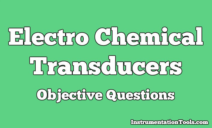 Electro Chemical Transducers Objective Questions