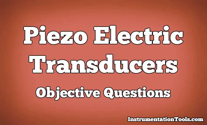 Piezo Electric Transducers Objective Questions