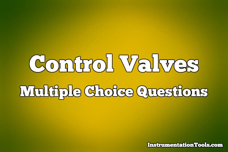 Control Valves Multiple Choice Questions